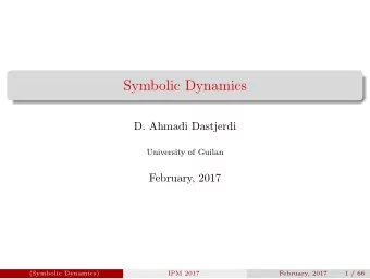 Symbolic Dynamics  .  D. Ahmadi Dastjerdi  University of Guilan  February, 2017  (Symbolic