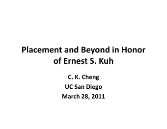 Placement and Beyond in Honor of Ernest S. Kuh C. K. Cheng  UC San Diego UC San Diego March 28,