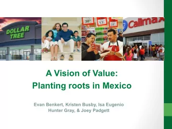 A Vision of Value:  Planting roots in Mexico  Evan Benkert, Kristen Busby, Isa Eugenio  Hunter