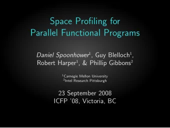 Space Profiling for  Parallel Functional Programs Daniel Spoonhower 1 , Guy Blelloch 1 , Robert