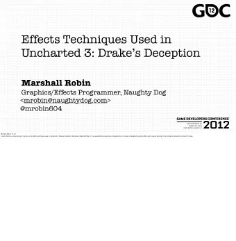 Effects Techniques Used in  Uncharted 3: Drakes Deception  Marshall Robin  Graphics/Effects