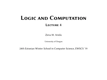 Logic and Computation  Lecture 4  Zena M. Ariola  University of Oregon  24th Estonian Winter School