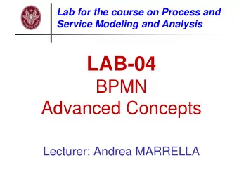 LAB-04  BPMN  Advanced Concepts  Lecturer: Andrea MARRELLA  Objectives of this lecture  Recap: