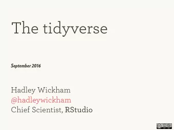 The tidyverse  September 2016 Hadley Wickham  @hadleywickham  Chief Scientist, RStudio