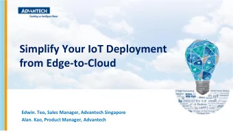Simplify Your IoT Deployment  from Edge-to-Cloud  Edwin. Teo, Sales Manager, Advantech Singapore