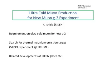 Ultra Cold Muon Produc/on for New Muon g2 Experiment  K. Ishida (RIKEN)  Requirement on ultra