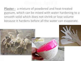 Monday, April 8 Plaster - a mixture of powdered and heat-treated  gypsum, which can be mixed with