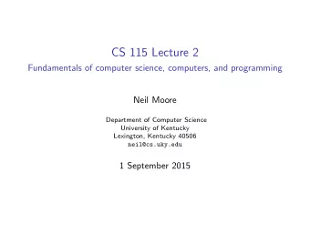 CS 115 Lecture 2  Fundamentals of computer science, computers, and programming  Neil Moore