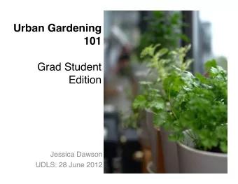 Urban Gardening 101   Grad Student Edition    Jessica Dawson  UDLS: 28 June 2012