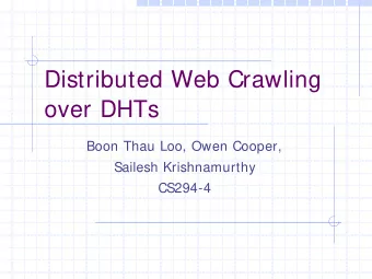 Distributed Web Crawling  over DHTs  Boon Thau Loo, Owen Cooper,  Sailesh Krishnamurthy  CS294-4