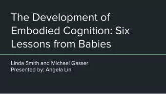 The Development of  Embodied Cognition: Six  Lessons from Babies  Linda Smith and Michael Gasser