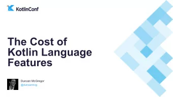 The Cost of  Kotlin Language  Features  Duncan McGregor  @duncanmcg  Why do I care?  fun