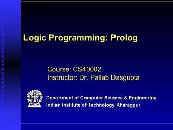 Logic Programming: Prolog  Logic Programming: Prolog  Course: CS40002  Course: CS40002  Instructor: