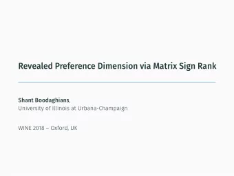 Revealed Preference Dimension via Matrix Sign Rank Shant Boodaghians ,  University of Illinois at