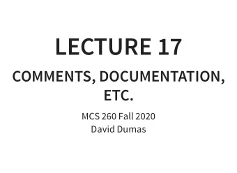 LECTURE 17  COMMENTS, DOCUMENTATION,  ETC.  MCS 260 Fall 2020  David Dumas  /  REMINDERS  Quiz 6