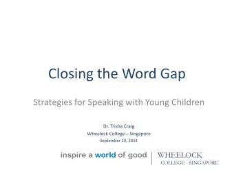 Closing the Word Gap  Strategies for Speaking with Young Children  Dr. Trisha Craig Wheelock