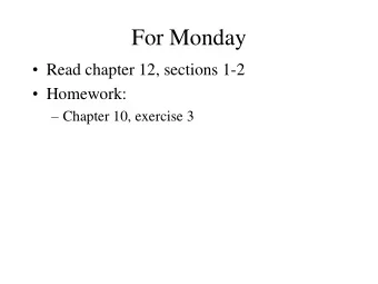 For Monday  Read chapter 12, sections 1-2  Homework:  Chapter 10, exercise 3  Program 2