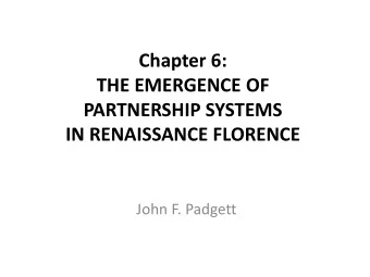 Chapter 6:  THE EMERGENCE OF  PARTNERSHIP SYSTEMS  IN RENAISSANCE FLORENCE  John F. Padgett  first,
