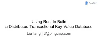 Using Rust to Build  a Distributed Transactional Key-Value Database  LiuTang | tl@pingcap.com