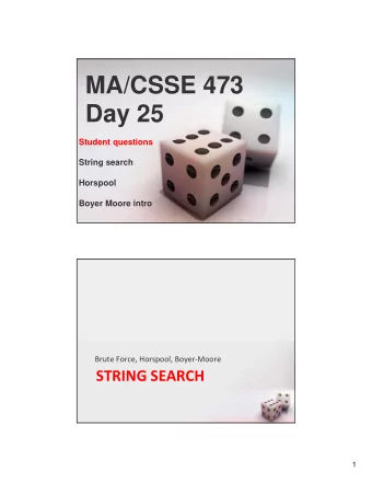 MA/CSSE 473  Day 25  Student questions  String search  Horspool  Boyer Moore intro Brute Force,