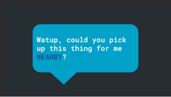 Watup, could you pick  up this thing for me  NEARBY?  HOME  NEARBY After 20 metres After 10 metres