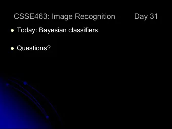 CSSE463: Image Recognition  Day 31  Today: Bayesian classifiers  Questions?  Bayesian