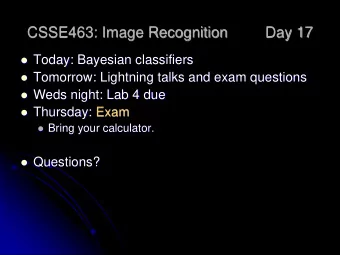 CSSE463: Image Recognition  Day 17  Today: Bayesian classifiers  Tomorrow: Lightning talks