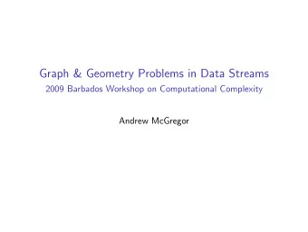 Graph &amp; Geometry Problems in Data Streams  2009 Barbados Workshop on Computational Complexity