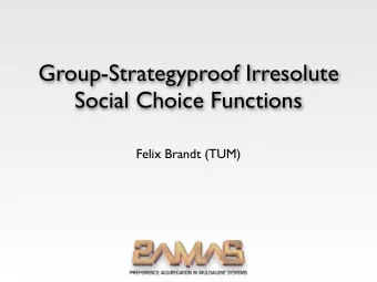 Group-Strategyproof Irresolute  Social Choice Functions  Felix Brandt (TUM)  Preliminaries