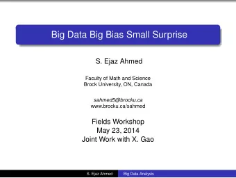 Big Data Big Bias Small Surprise  S. Ejaz Ahmed  Faculty of Math and Science  Brock University, ON,