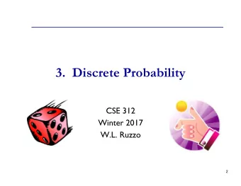 3.  Discrete Probability  CSE 312  Winter 2017  W.L. Ruzzo  2  Probability theory:  an