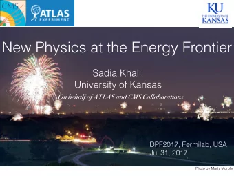 New Physics at the Energy Frontier  Sadia Khalil  University of Kansas \ On behalf of ATLAS and CMS