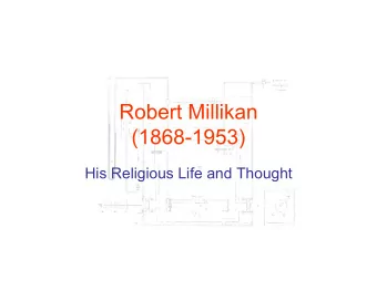 Robert Millikan  (1868-1953)  His Religious Life and Thought   Let me then henceforth use the