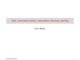 ifelse, summarize/mutate, cummulative functions, lead/lag  Steve Bagley  somgen223.stanford.edu  1