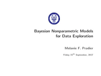 Bayesian Nonparametric Models  for Data Exploration  Melanie F. Pradier Friday 15 th September,