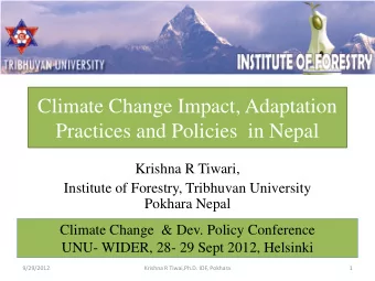 Climate Change Impact, Adaptation  Practices and Policies  in Nepal  Krishna R Tiwari,  Institute