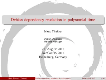Debian dependency resolution in polynomial time  Niels Thykier  Debian Developer  Release Manager
