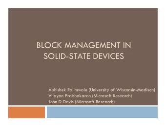 BLOCK MANAGEMENT IN  SOLID-STATE DEVICES  Abhishek Rajimwale (University of Wisconsin-Madison)