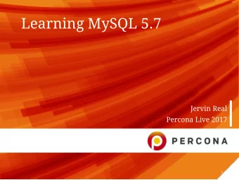 Learning MySQL 5.7  Jervin Real  Percona Live 2017  1 / 21  Agenda  1. Background  2. New Features