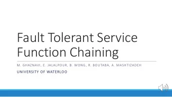 Fault Tolerant Service  Function Chaining  M. GHAZNAVI, E. JALALPOUR, B. WONG, R. BOUTABA, A.