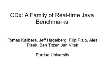 CDx: A Family of Real-time Java  Benchmarks  Tomas Kalibera, Jeff Hagelberg, Filip Pizlo, Ales