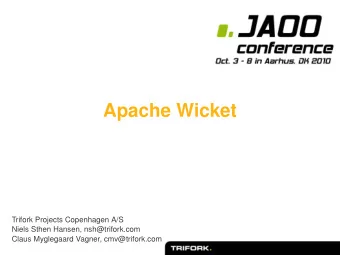 Apache Wicket  Trifork Projects Copenhagen A/S  Niels Sthen Hansen, nsh@trifork.com  Claus