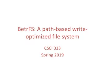 BetrFS: A path-based write-  optimized file system  CSCI 333  Spring 2019  Last Class  B e trees