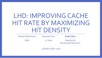 LHD: IMPROVING CACHE  HIT RATE BY MAXIMIZING  HIT DENSITY  Nathan Beckmann  Haoxian Chen  Asaf