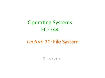 Opera&amp;ng  Systems    ECE344     Lecture  11:   File  System    Ding