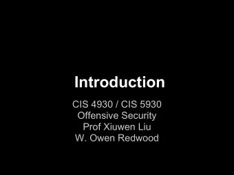 Introduction  CIS 4930 / CIS 5930  Offensive Security  Prof Xiuwen Liu  W. Owen Redwood  This class
