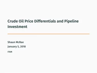 Crude Oil Price Differentials and Pipeline  Investment  Shaun McRae  January 5, 2018  ITAM  Rapid