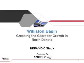 Williston Basin  Greasing the Gears for Growth in  North Dakota  NDPA/NDIC Study  Presented By: