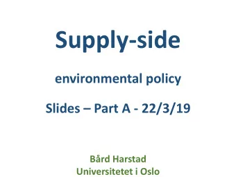 Supply-side  environmental policy Slides  Part A - 22/3/19  Brd Harstad  Universitetet i Oslo