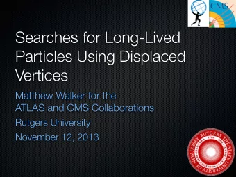 Searches for Long-Lived  Particles Using Displaced  Vertices  Matthew Walker for the  ATLAS and CMS